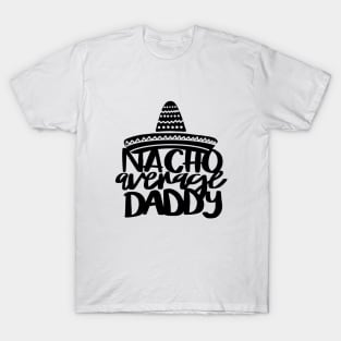 Nacho Average Daddy t-shirt T-Shirt